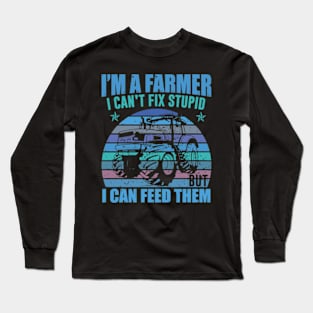 I'm A Farmer I Can't Fix Stupid Long Sleeve T-Shirt